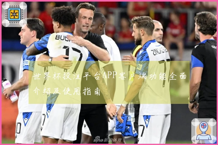 世界杯投注平台APP客户端功能全面介绍及使用指南
