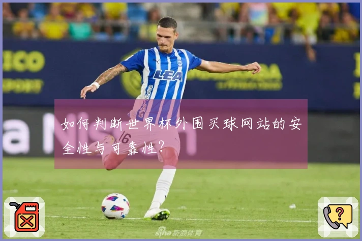如何判断世界杯外围买球网站的安全性与可靠性？