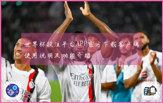 世界杯投注平台APP官方下载客户端使用说明及功能介绍