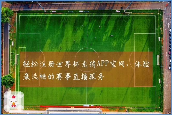 轻松注册世界杯竞猜APP官网，体验最流畅的赛事直播服务