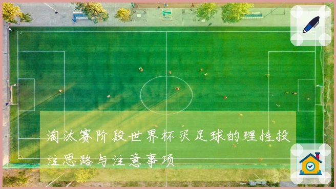 淘汰赛阶段世界杯买足球的理性投注思路与注意事项